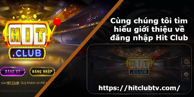 Cùng chúng tôi tìm hiểu giới thiệu về đăng nhập Hit Club