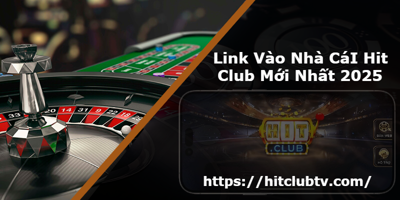 Link Vào Nhà CáI Hit Club Mới Nhất 2025