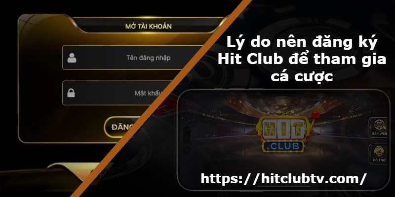 Lý do nên đăng ký Hit Club để tham gia cá cược