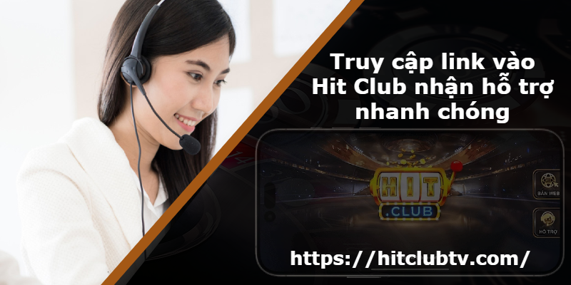 Truy cập link vào Hit Club nhận hỗ trợ nhanh chóng