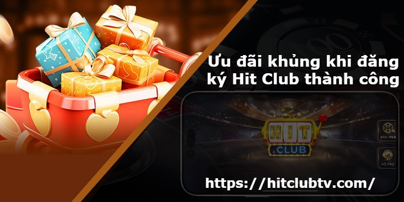 Ưu đãi khủng khi đăng ký Hit Club thành công